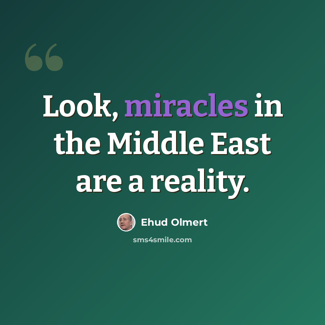 “Look, miracles in the Middle East are a reality.” quote by Ehud Olmert