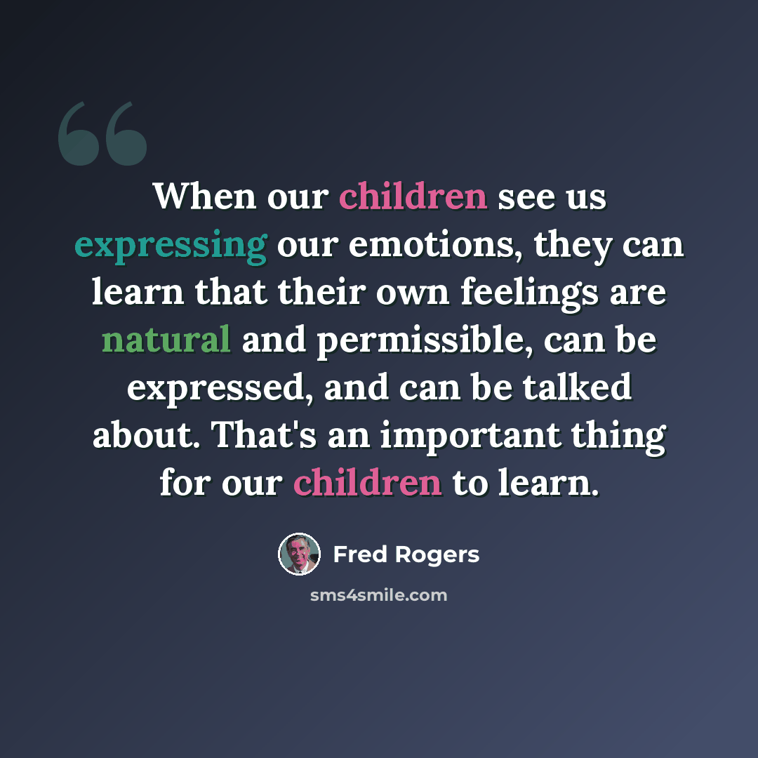 “When our children see us expressing our emotions, they can learn that their own feelings are natural and permissible, can be expressed, and can be talked about. That's an important thing for our children to learn.” quote by Fred Rogers