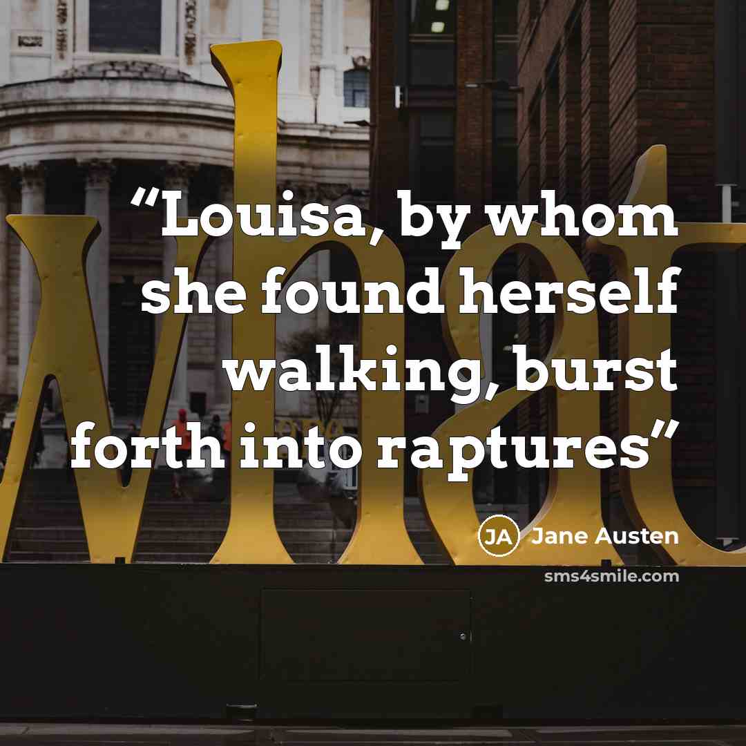 “Louisa, by whom she found herself walking, burst forth into raptures” quote by Jane Austen