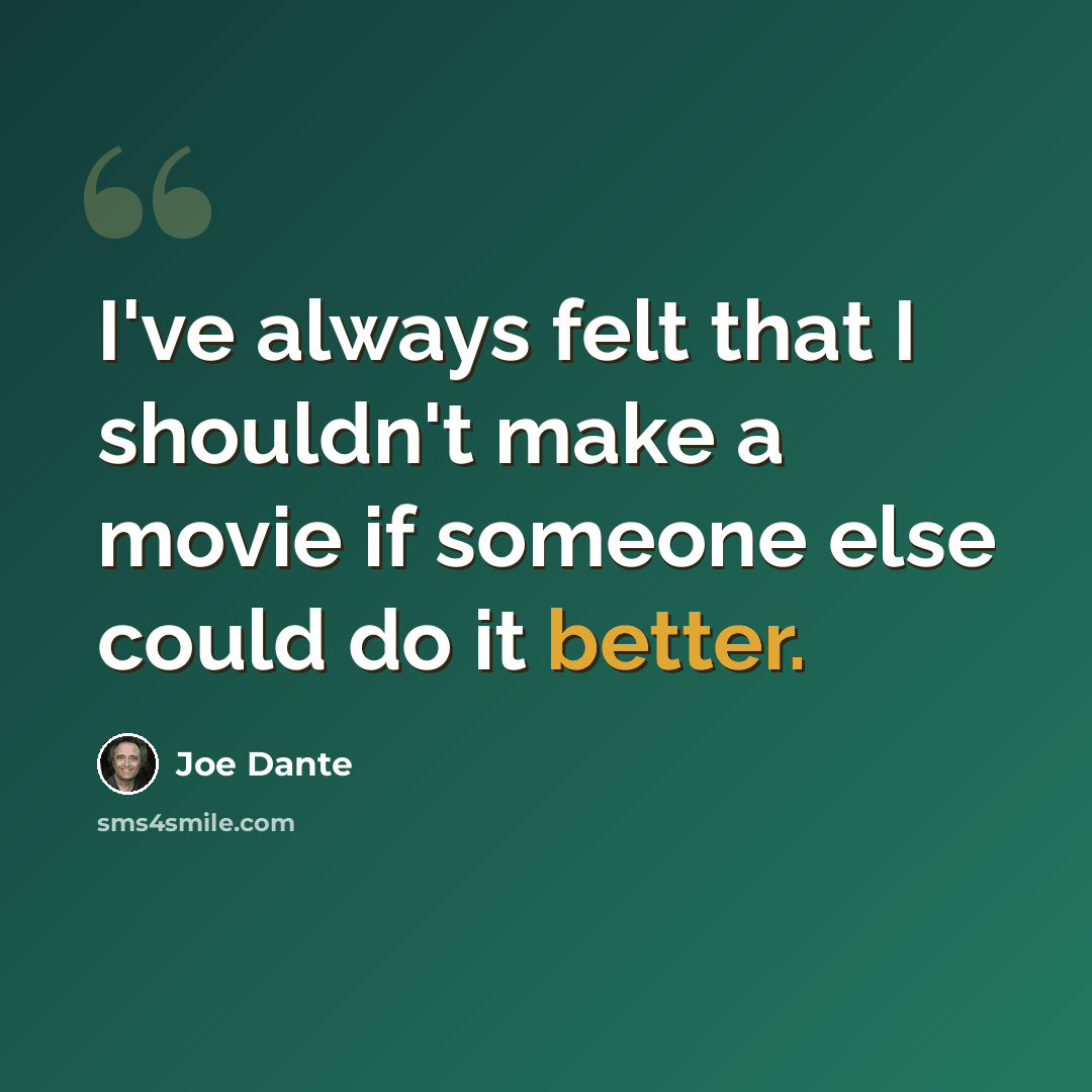 “I've always felt that I shouldn't make a movie if someone else could do it better.” quote by Joe Dante
