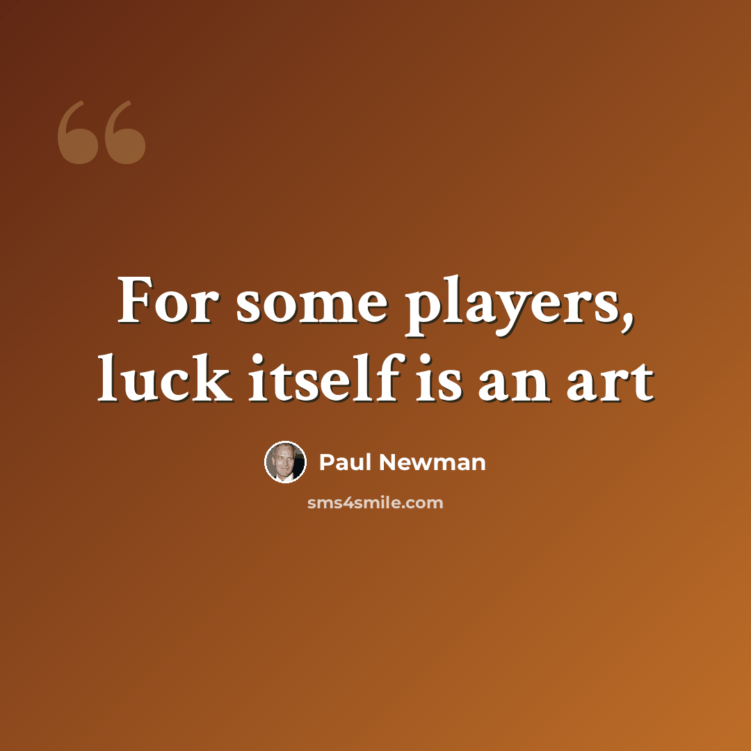 “For some players, luck itself is an art” quote by Paul Newman
