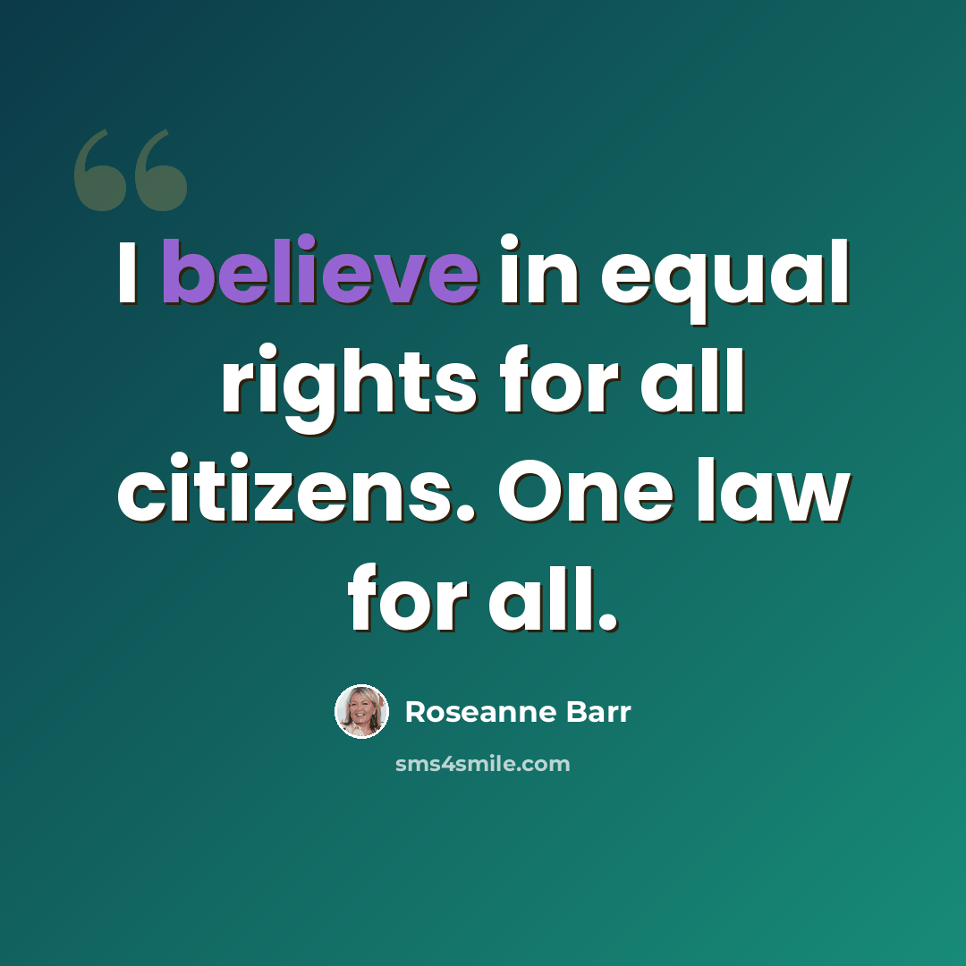 “I believe in equal rights for all citizens. One law for all.” quote by Roseanne Barr