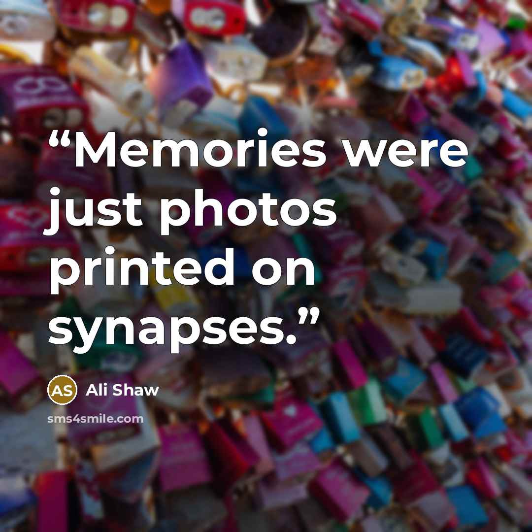 “Memories were just photos printed on synapses.” quote by Ali Shaw