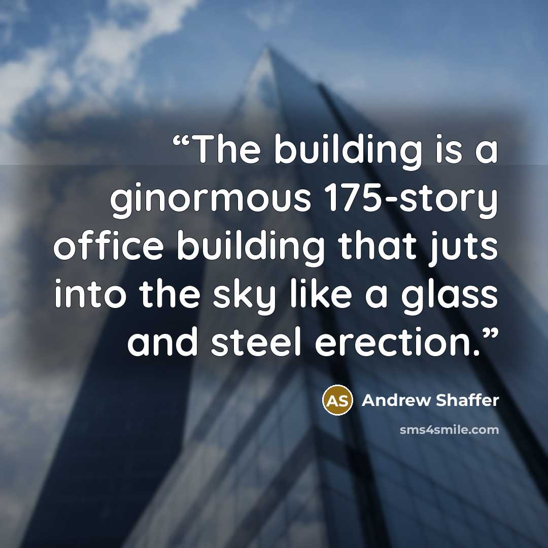 “The building is a ginormous 175-story office building that juts into the sky like a glass and steel erection.” quote by Andrew Shaffer