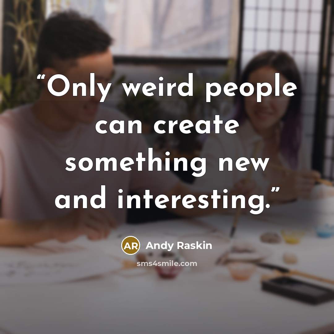 “Only weird people can create something new and interesting.” quote by Andy Raskin