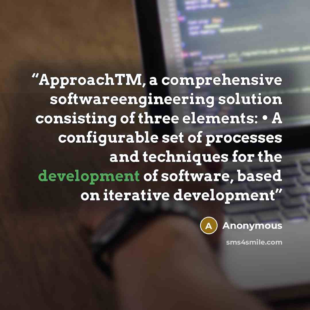 “ApproachTM, a comprehensive softwareengineering solution consisting of three elements: • A configurable set of processes and techniques for the development of software, based on iterative development” quote by Anonymous