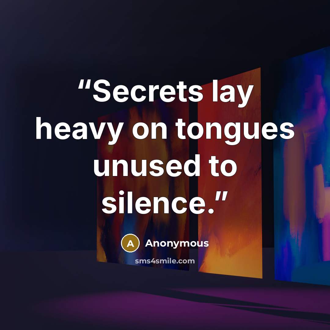 “Secrets lay heavy on tongues unused to silence.” quote by Anonymous