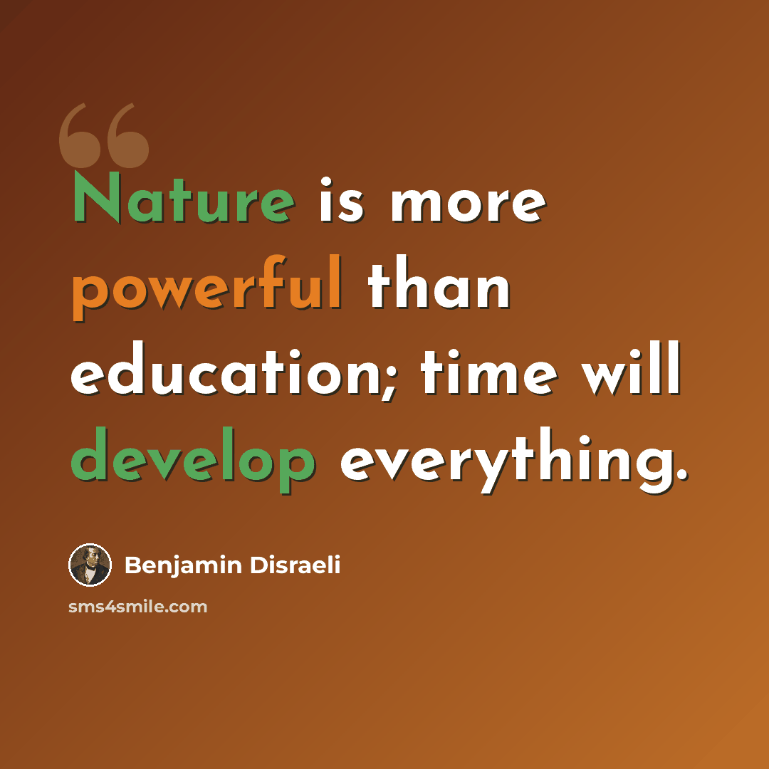“Nature is more powerful than education; time will develop everything.” quote by Benjamin Disraeli