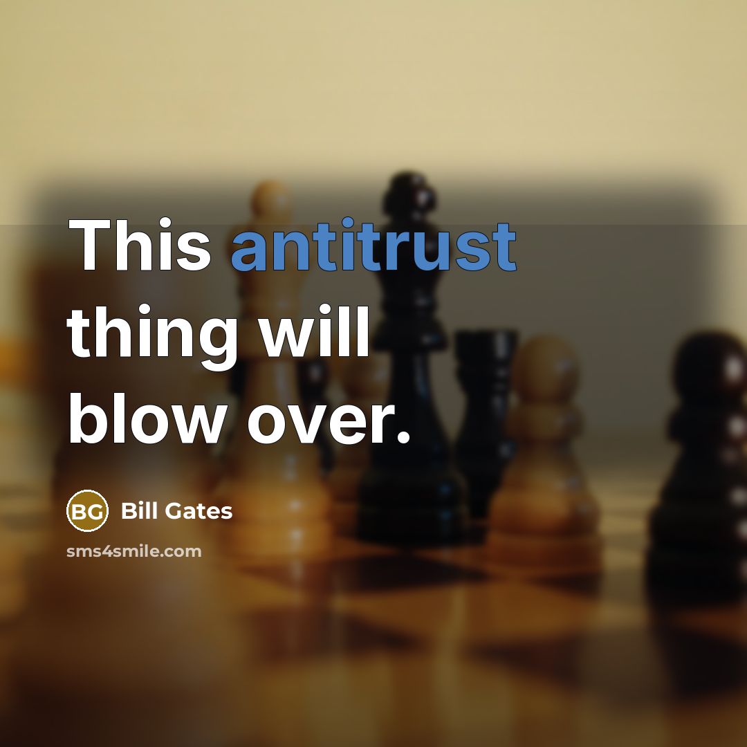 “This antitrust thing will blow over.” quote by Bill Gates