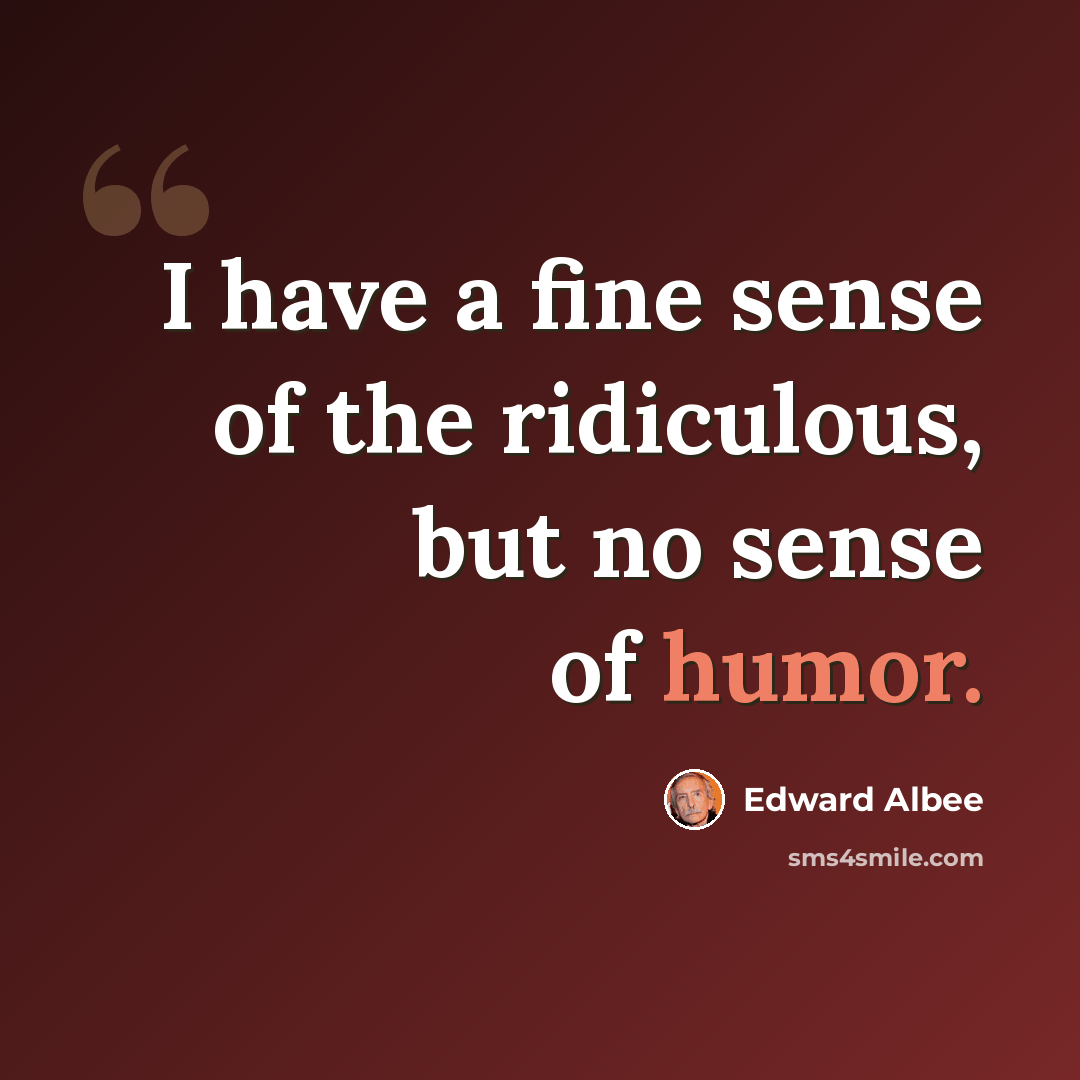 “I have a fine sense of the ridiculous, but no sense of humor.” quote by Edward Albee