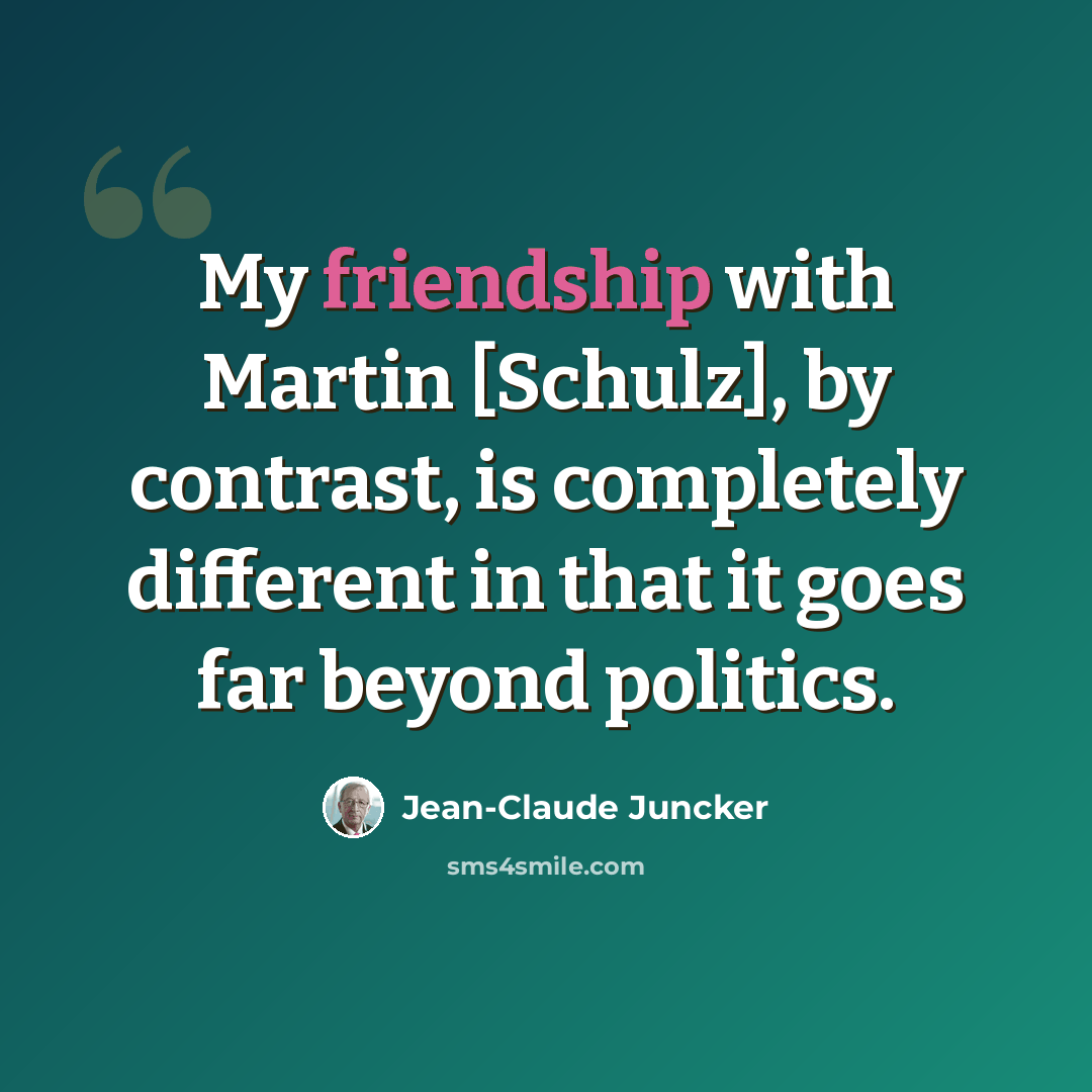 “My friendship with Martin [Schulz], by contrast, is completely different in that it goes far beyond politics.” quote by Jean-Claude Juncker
