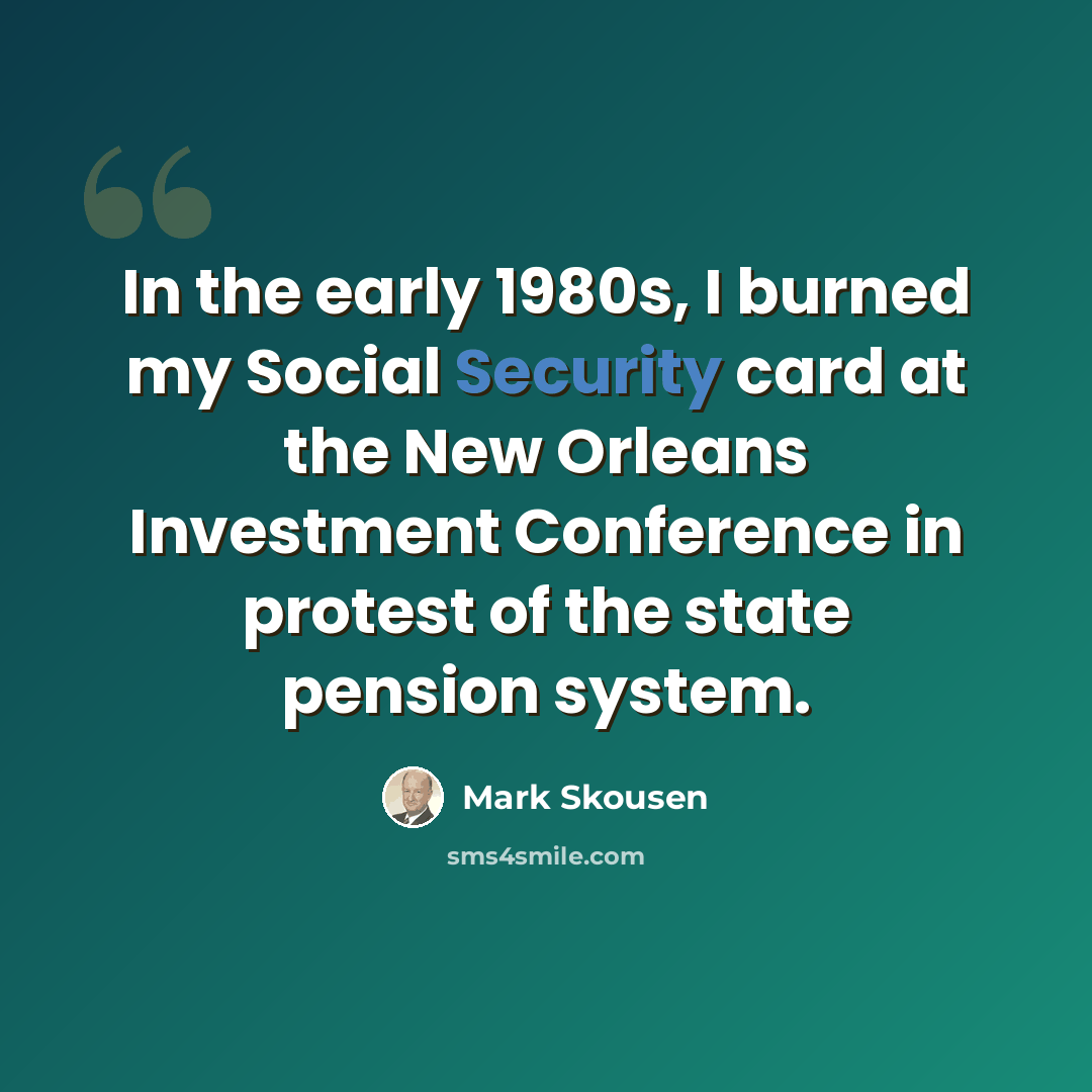 “In the early 1980s, I burned my Social Security card at the New Orleans Investment Conference in protest of the state pension system.” quote by Mark Skousen