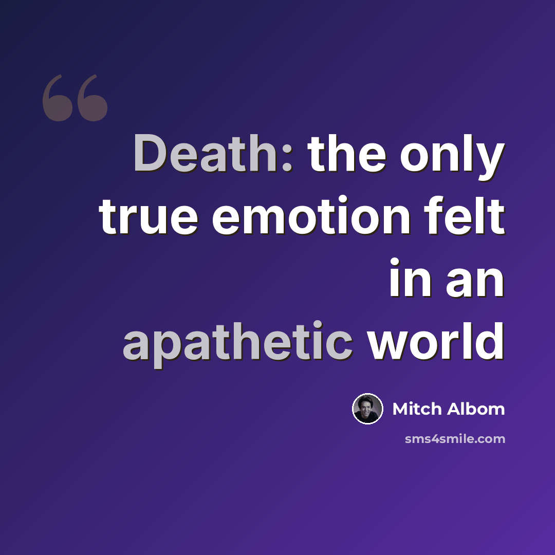 “Death: the only true emotion felt in an apathetic world” quote by Mitch Albom