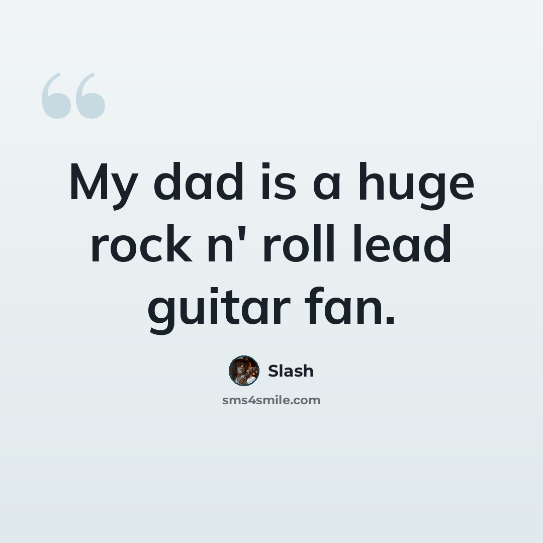 “My dad is a huge rock n' roll lead guitar fan.” quote by Slash