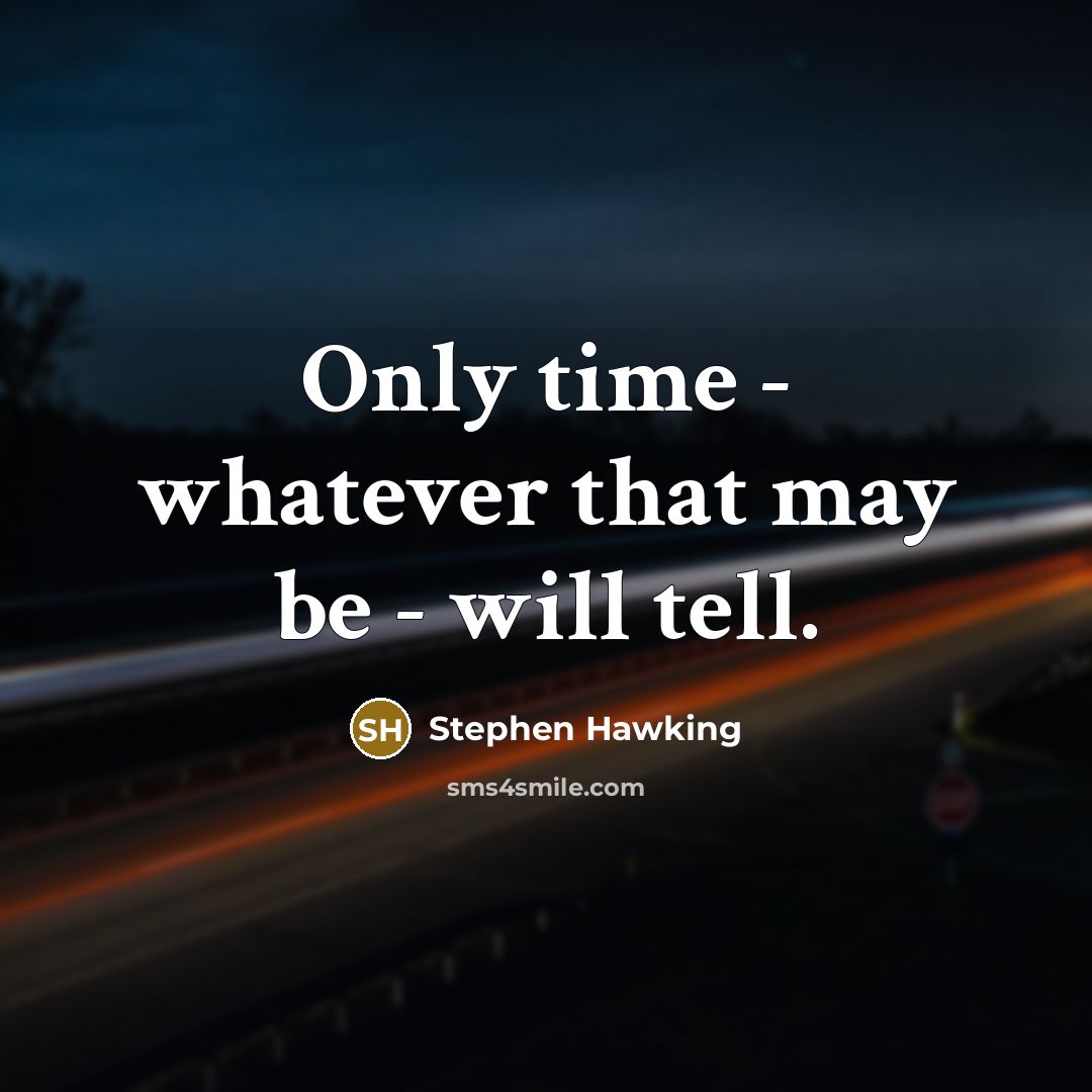 “Only time - whatever that may be - will tell.” quote by Stephen Hawking