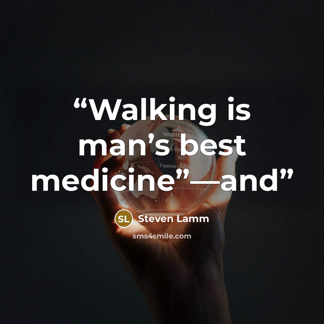 “Walking is man’s best medicine”—and” quote by Steven Lamm