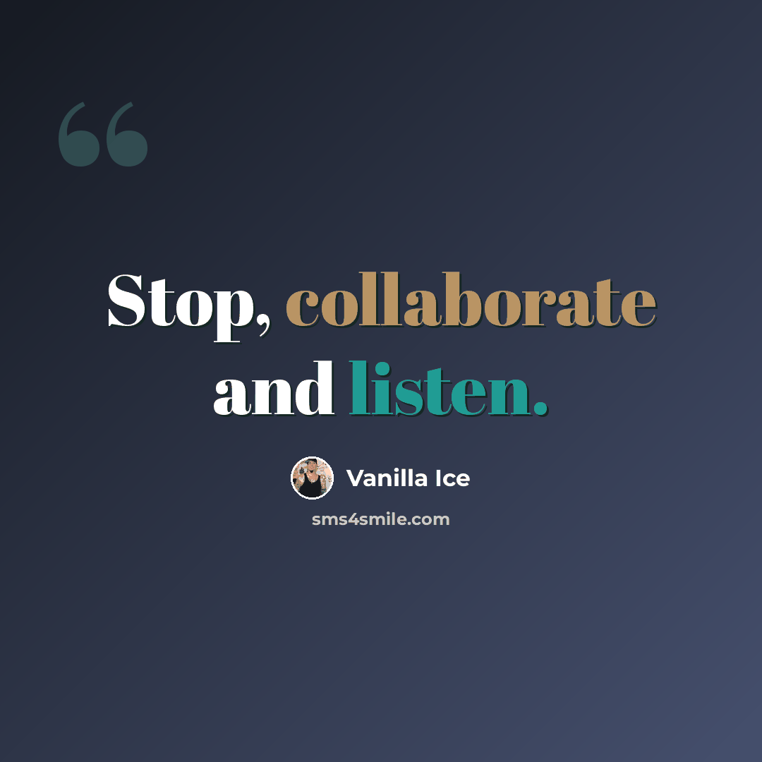 “Stop, collaborate and listen.” quote by Vanilla Ice