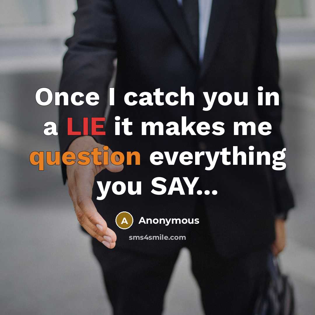 “Once I catch you in a LIE it makes me question everything you SAY...” quote by Anonymous