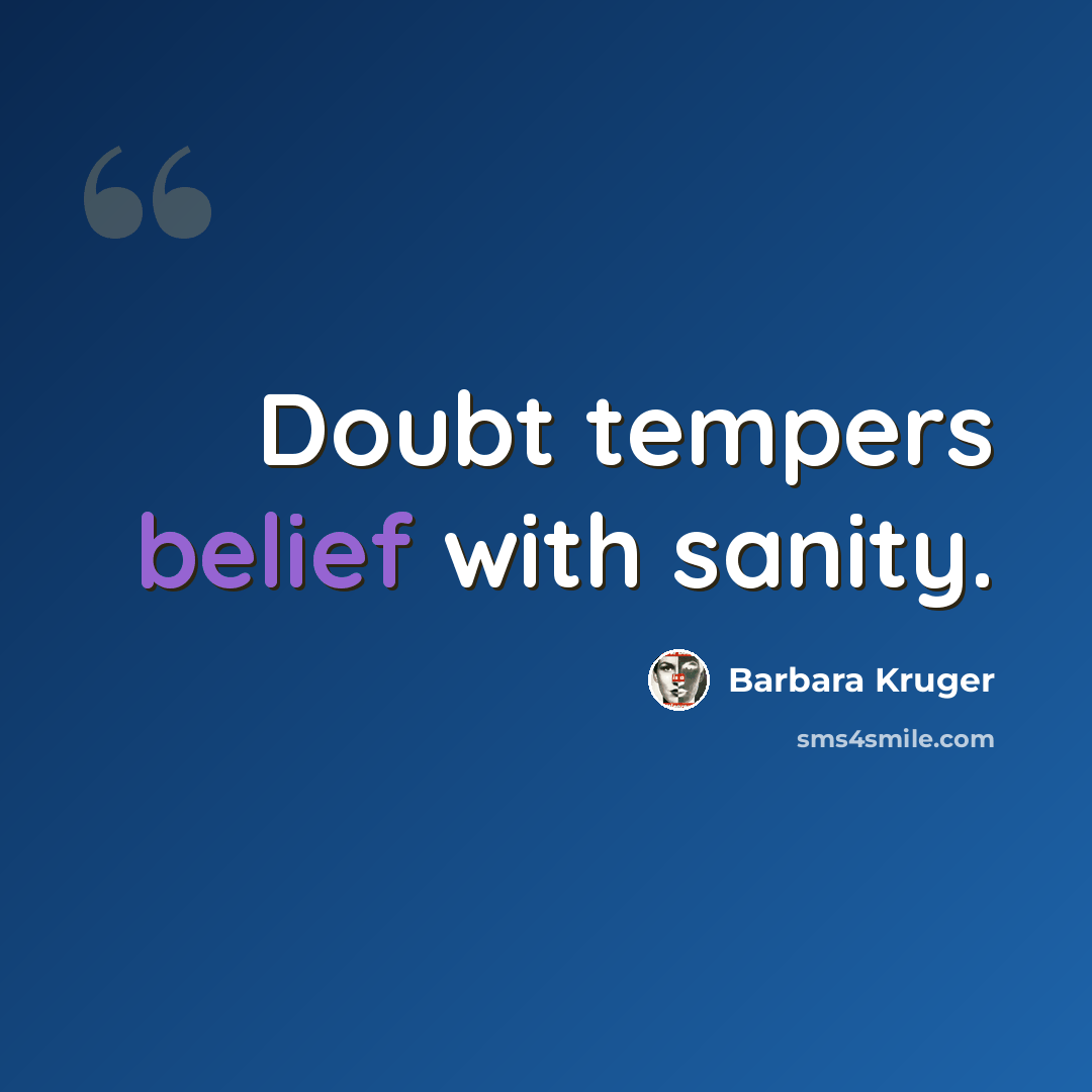 “Doubt tempers belief with sanity.” quote by Barbara Kruger