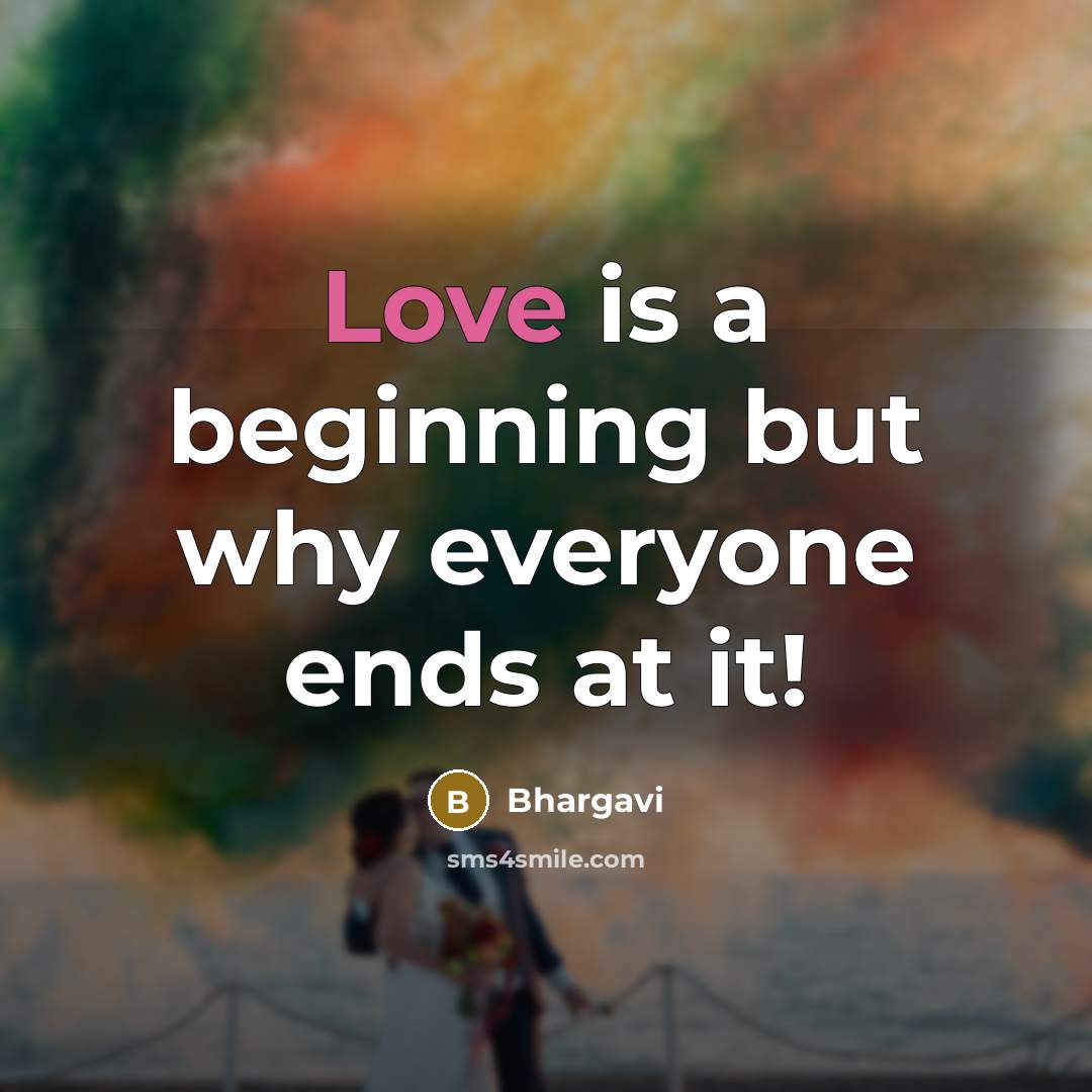 “Love is a beginning but why everyone ends at it!” quote by Bhargavi