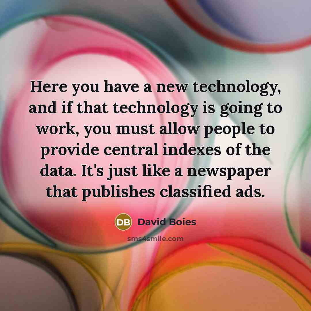 “Here you have a new technology, and if that technology is going to work, you must allow people to provide central indexes of the data. It's just like a newspaper that publishes classified ads.” quote by David Boies