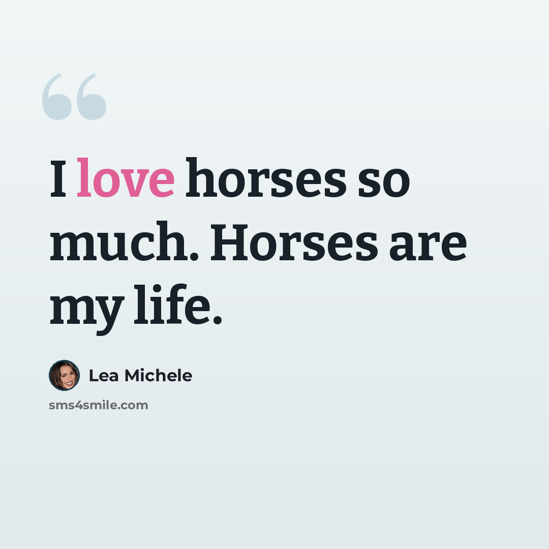 “I love horses so much. Horses are my life.” quote by Lea Michele