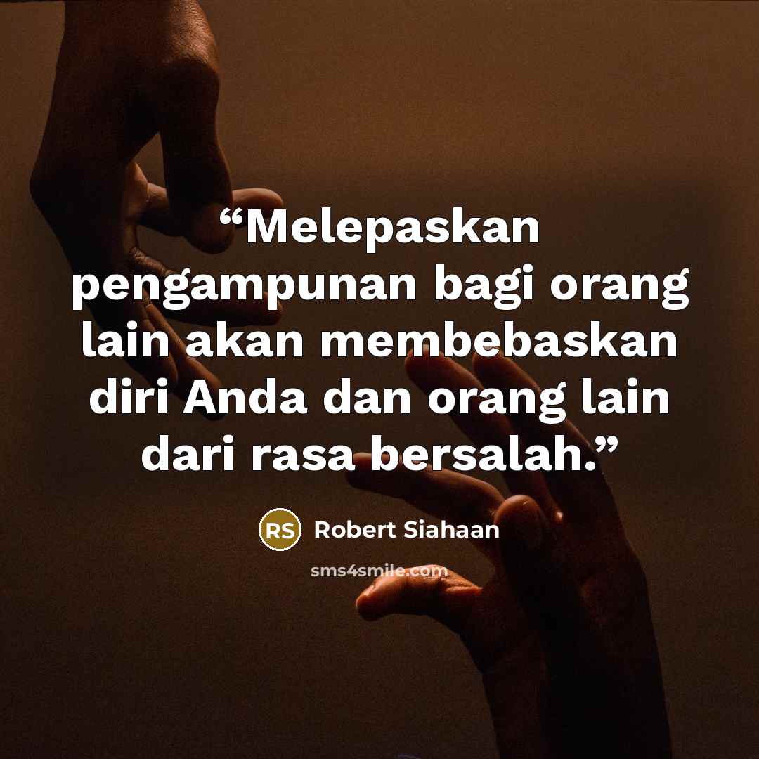 “Melepaskan pengampunan bagi orang lain akan membebaskan diri Anda dan orang lain dari rasa bersalah.” quote by Robert Siahaan