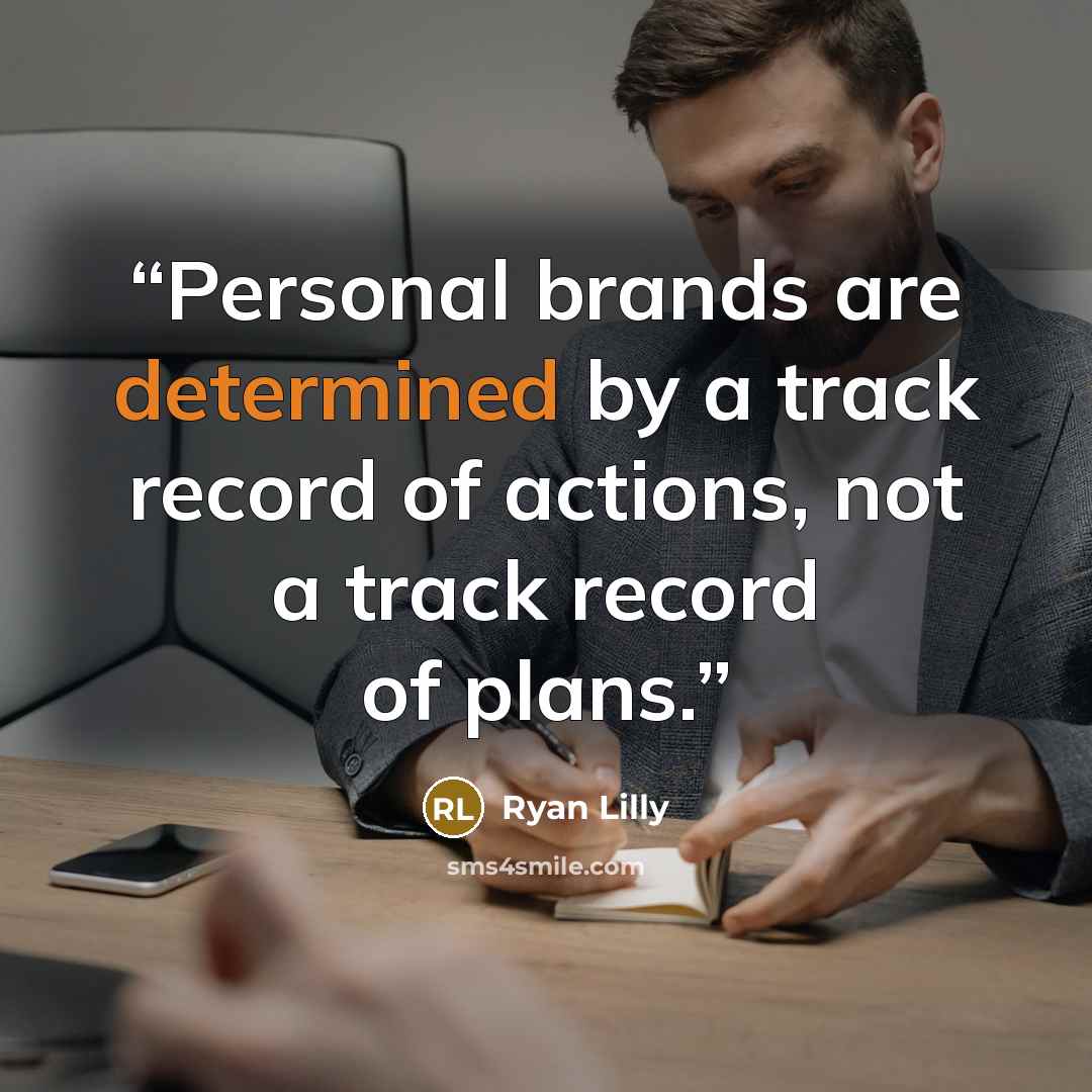 “Personal brands are determined by a track record of actions, not a track record of plans.” quote by Ryan Lilly
