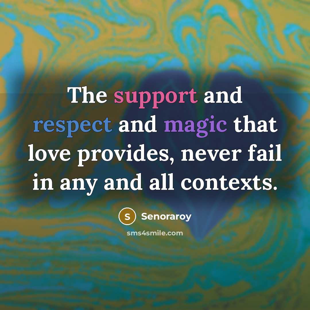 “The support and respect and magic that love provides, never fail in any and all contexts.” quote by Senoraroy