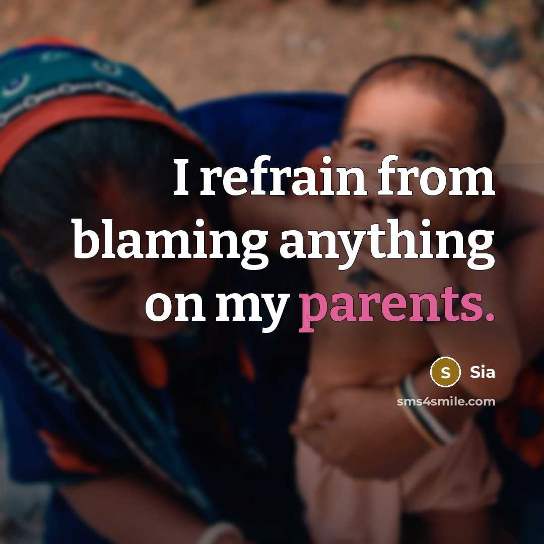 “I refrain from blaming anything on my parents.” quote by Sia