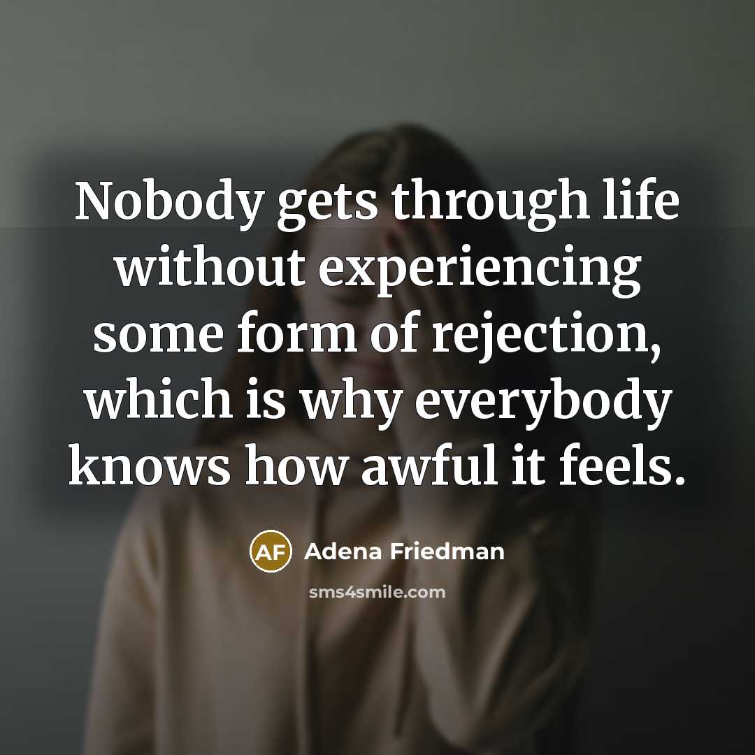 “Nobody gets through life without experiencing some form of rejection, which is why everybody knows how awful it feels.” quote by Adena Friedman