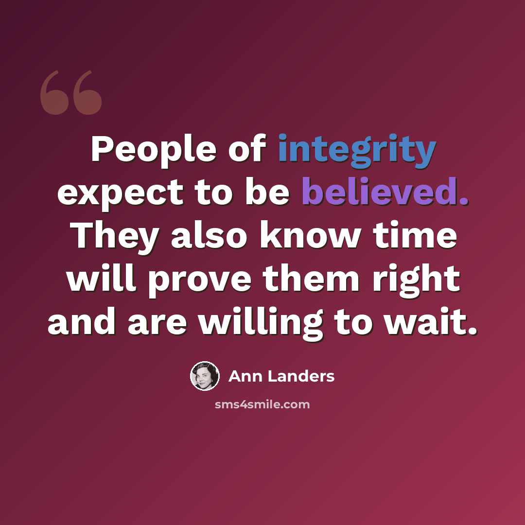 “People of integrity expect to be believed. They also know time will prove them right and are willing to wait.” quote by Ann Landers