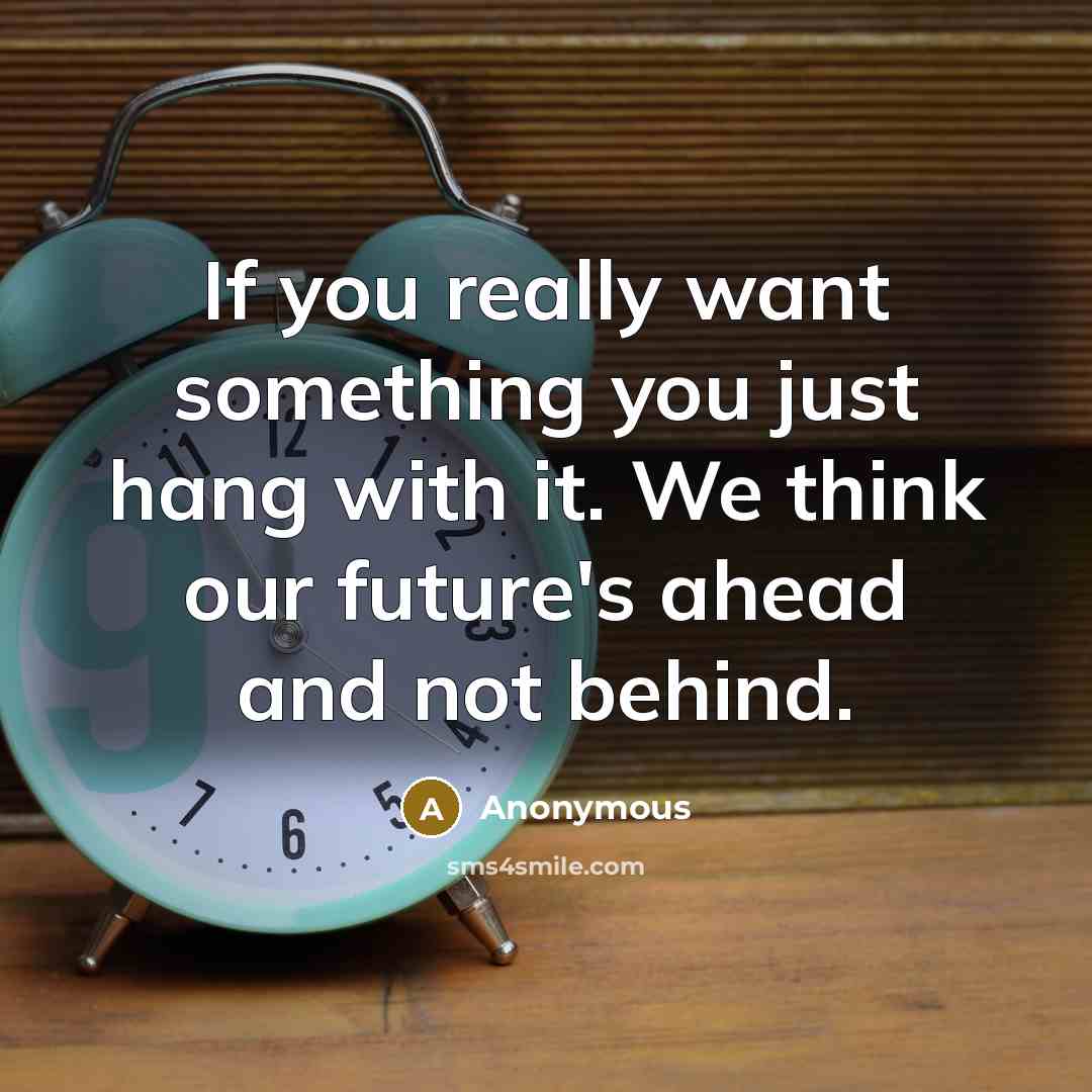 “If you really want something you just hang with it. We think our future's ahead and not behind.” quote by Anonymous