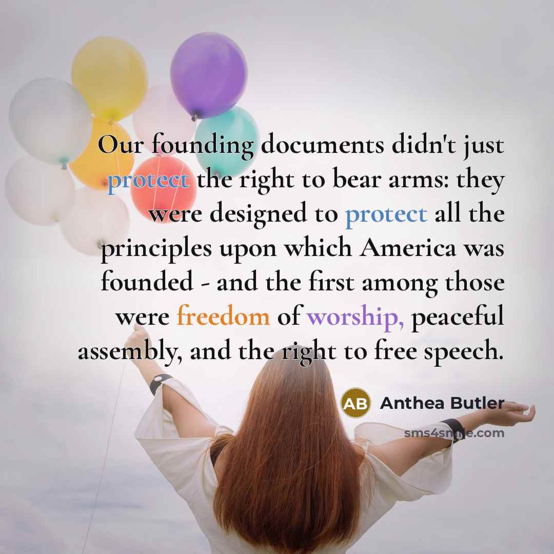 “Our founding documents didn't just protect the right to bear arms: they were designed to protect all the principles upon which America was founded - and the first among those were freedom of worship, peaceful assembly, and the right to free speech.” quote by Anthea Butler