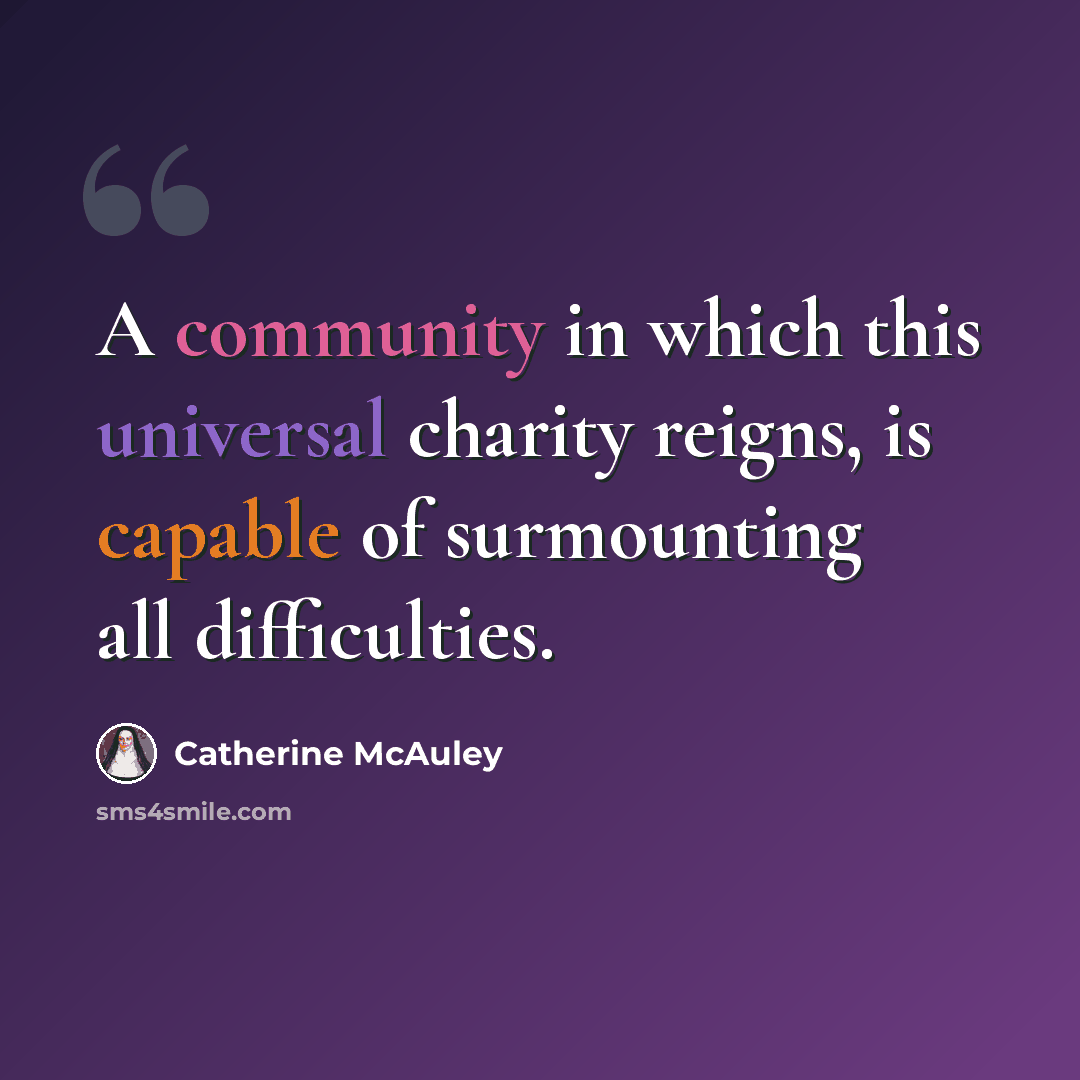 “A community in which this universal charity reigns, is capable of surmounting all difficulties.” quote by Catherine McAuley