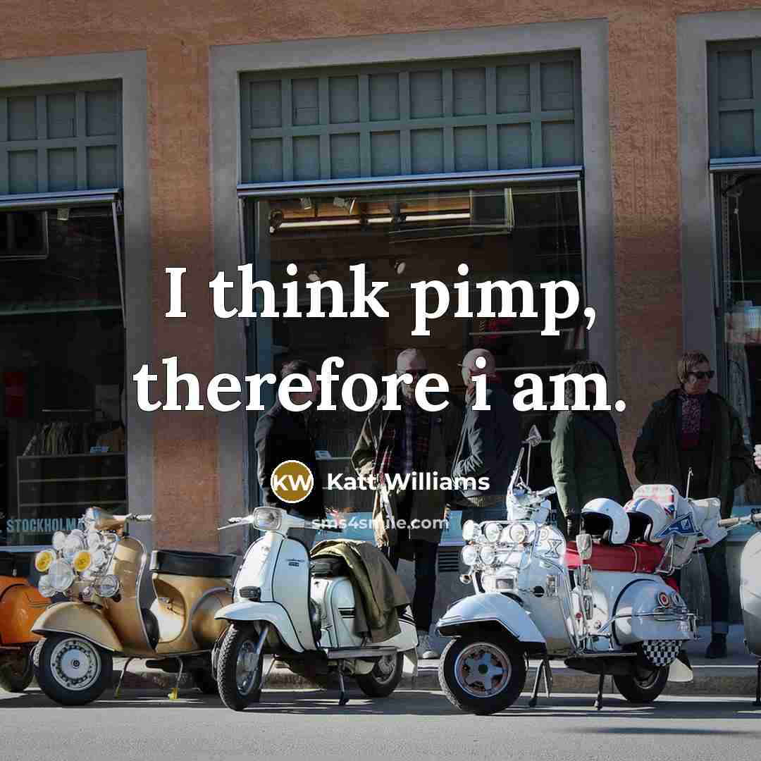 “I think pimp, therefore i am.” quote by Katt Williams
