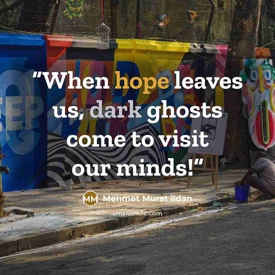 “When hope leaves us, dark ghosts come to visit our minds!” quote by Mehmet Murat ildan