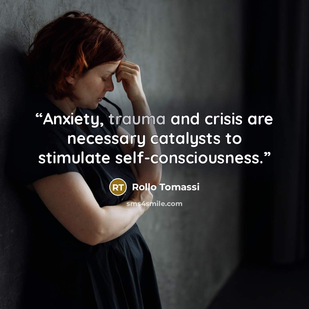 “Anxiety, trauma and crisis are necessary catalysts to stimulate self-consciousness.” quote by Rollo Tomassi