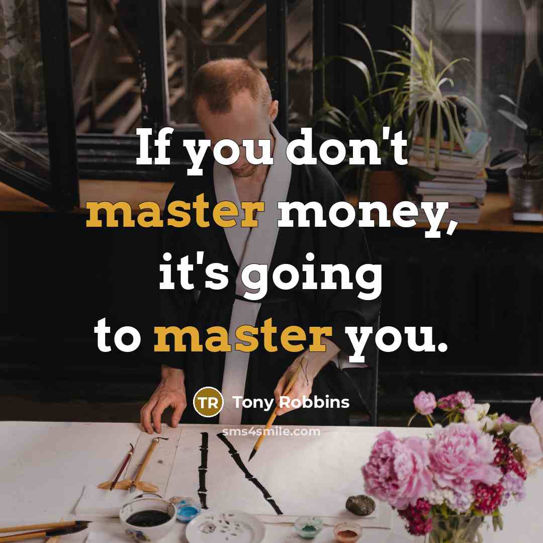 “If you don't master money, it's going to master you.” quote by Tony Robbins