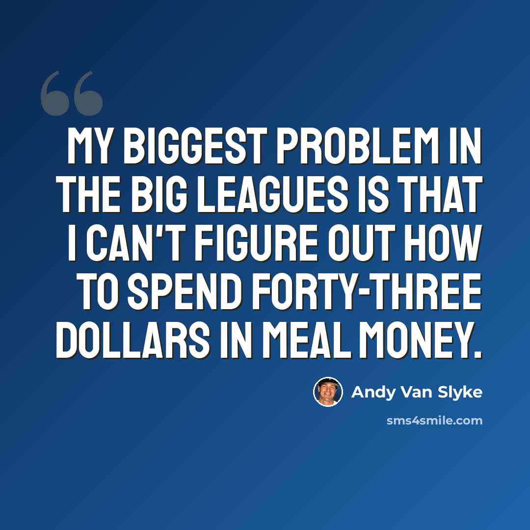 “My biggest problem in the big leagues is that I can't figure out how to spend forty-three dollars in meal money.” quote by Andy Van Slyke