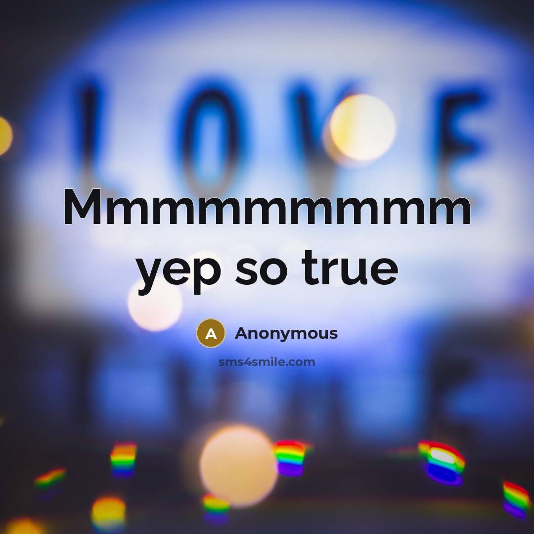 “Mmmmmmmmm yep so true” quote by Anonymous