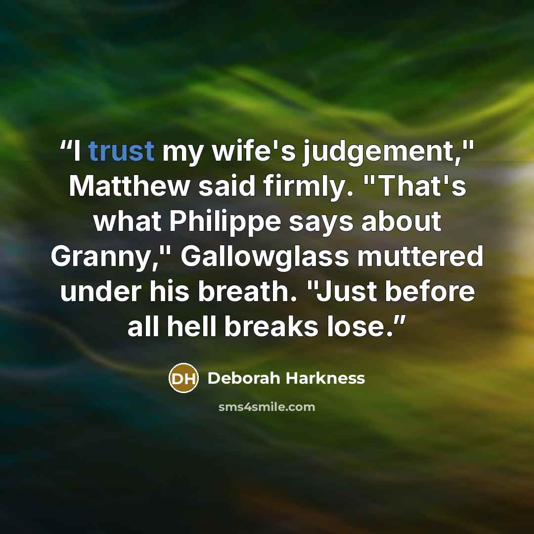 “I trust my wife's judgement," Matthew said firmly. "That's what Philippe says about Granny," Gallowglass muttered under his breath. "Just before all hell breaks lose.” quote by Deborah Harkness