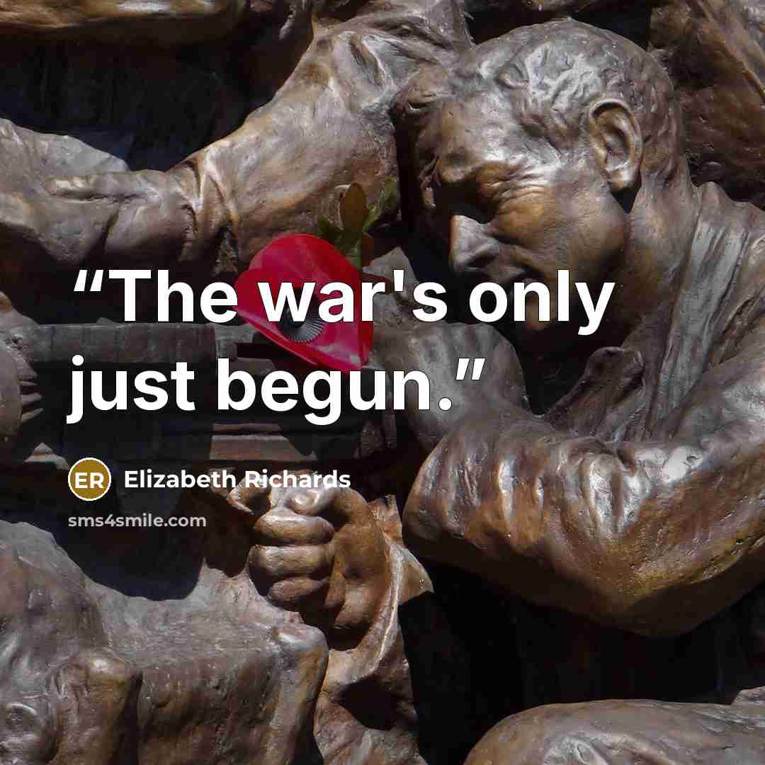 “The war's only just begun.” quote by Elizabeth Richards