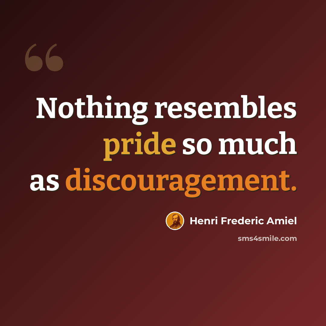 “Nothing resembles pride so much as discouragement.” quote by Henri Frederic Amiel