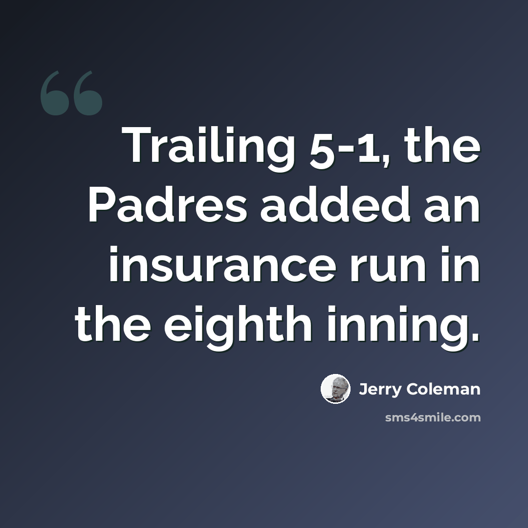 “Trailing 5-1, the Padres added an insurance run in the eighth inning.” quote by Jerry Coleman