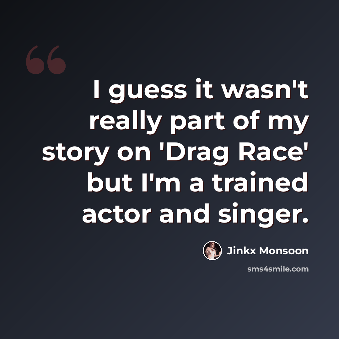 “I guess it wasn't really part of my story on 'Drag Race' but I'm a trained actor and singer.” quote by Jinkx Monsoon