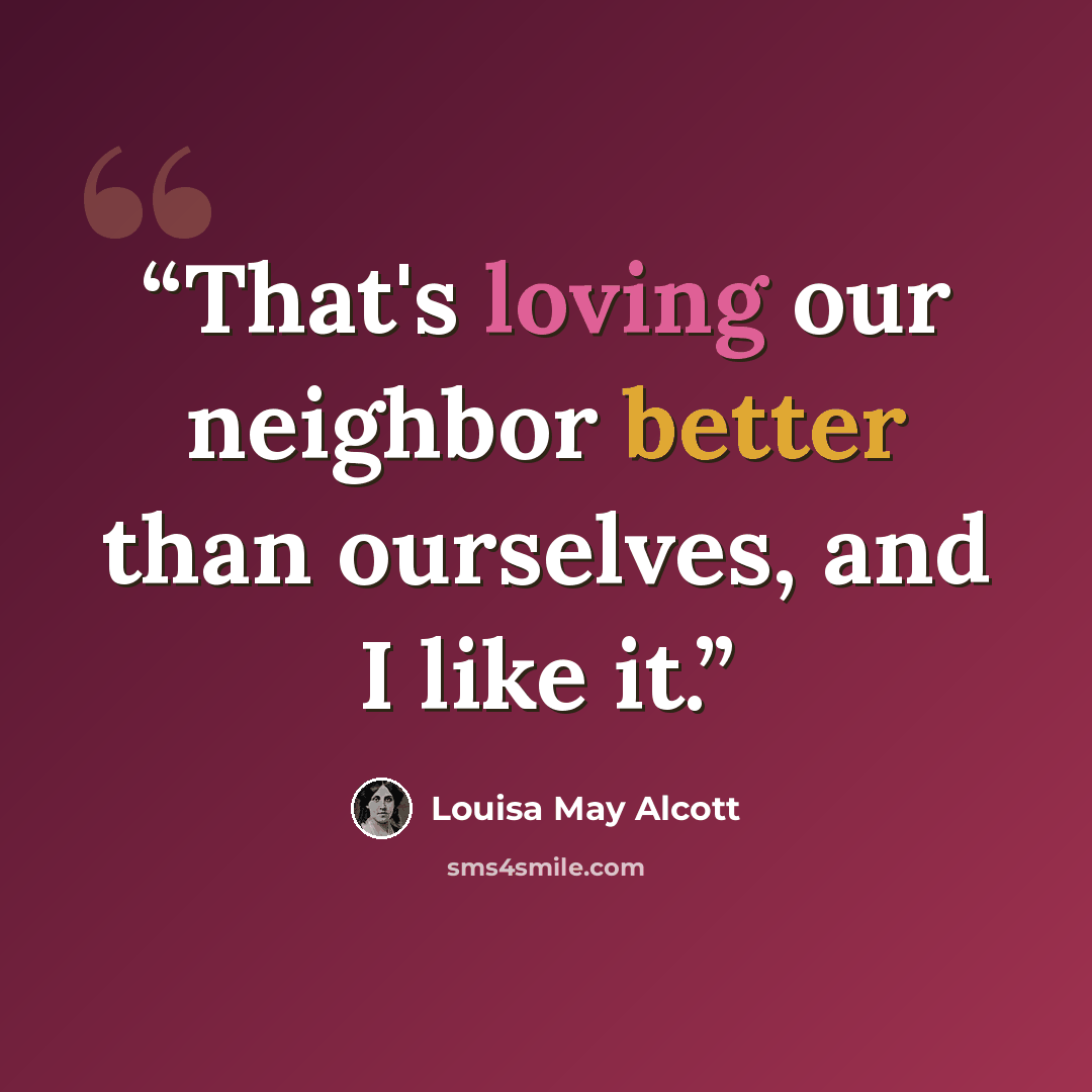 “That's loving our neighbor better than ourselves, and I like it.” quote by Louisa May Alcott