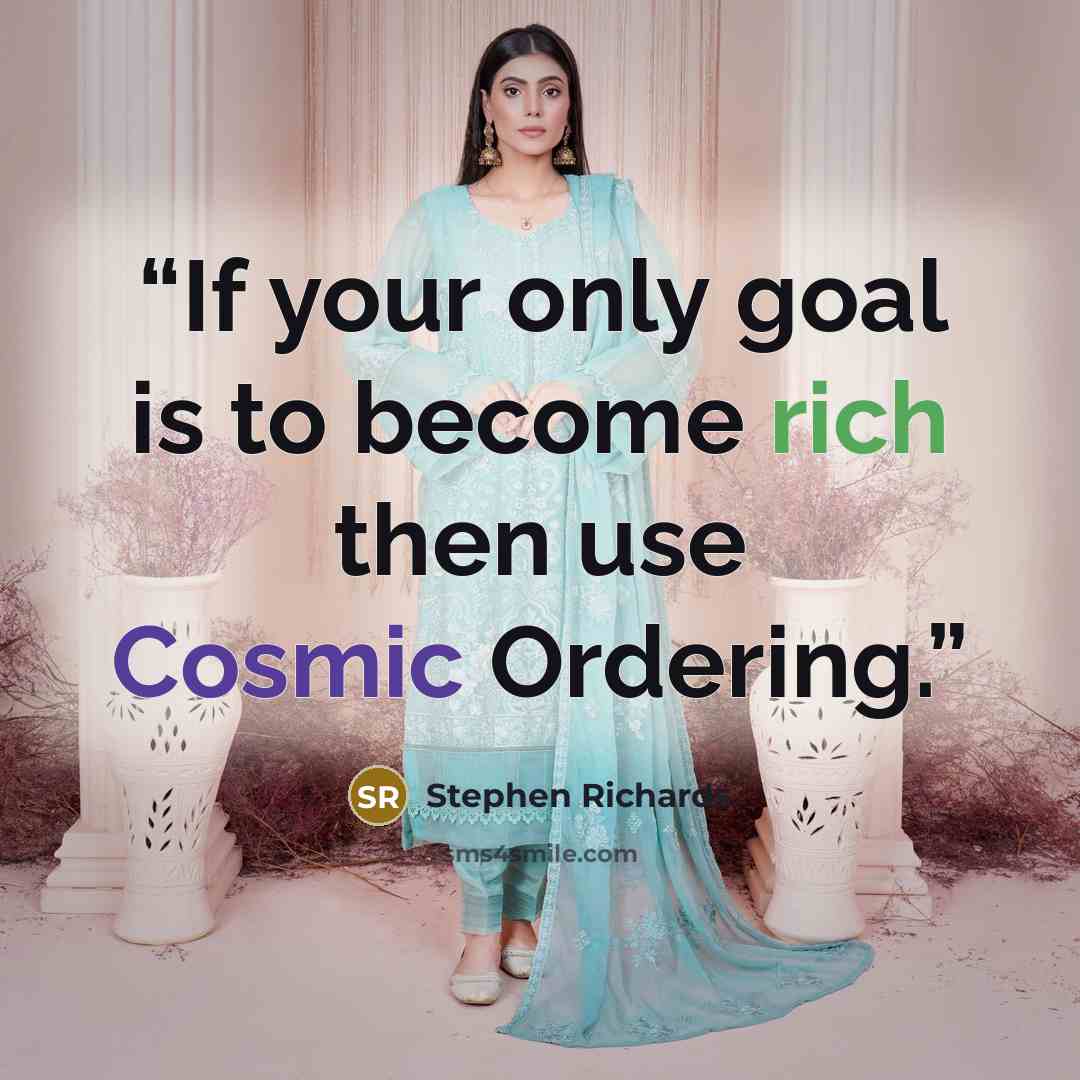 “If your only goal is to become rich then use Cosmic Ordering.” quote by Stephen Richards