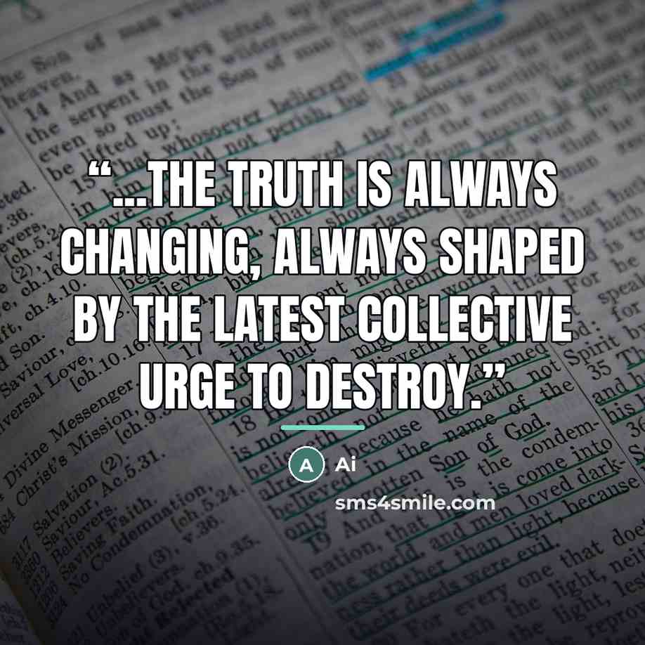 “...the truth is always changing, always shaped by the latest collective urge to destroy.” quote by Ai
