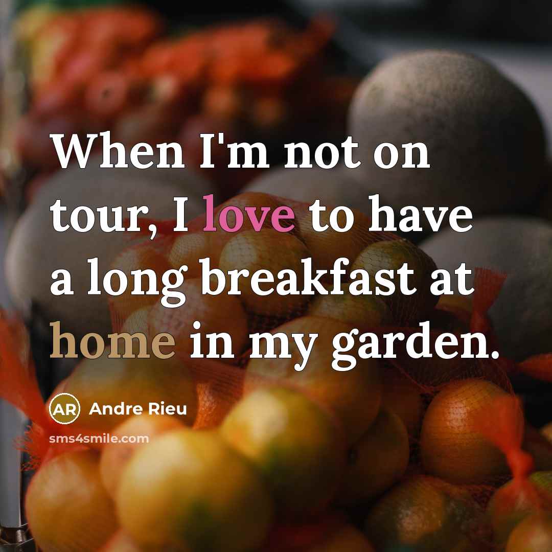 “When I'm not on tour, I love to have a long breakfast at home in my garden.” quote by Andre Rieu